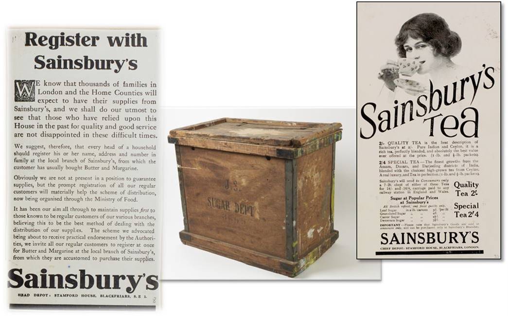 Registering with Sainsbury’s
(from left) A 1918 ad proof asking customers to register for regular supplies of butter and margarine; a J.S. Sugar Dept box, 1900-40; a 1914–18 advert for tea and sugar. (ID nos: SA/MARK/ADV/1/1/1/1/1/6/7/21; SA/PKC/PRO/1/14/3/4/2; 
SA/MARK/ADV/1/1/1/1/1/6/3/38)

